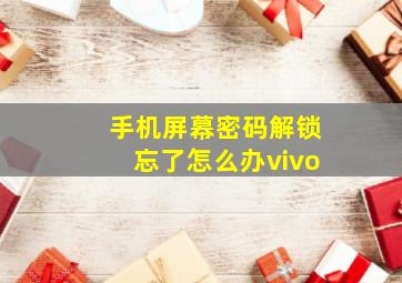 手机屏幕密码解锁忘了怎么办vivo