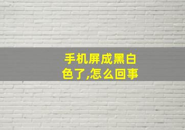 手机屏成黑白色了,怎么回事