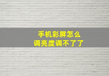 手机彩屏怎么调亮度调不了了