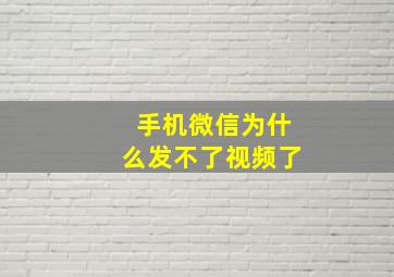 手机微信为什么发不了视频了