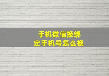 手机微信换绑定手机号怎么换