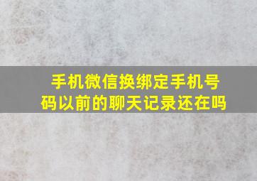 手机微信换绑定手机号码以前的聊天记录还在吗