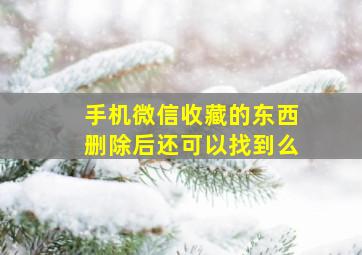 手机微信收藏的东西删除后还可以找到么