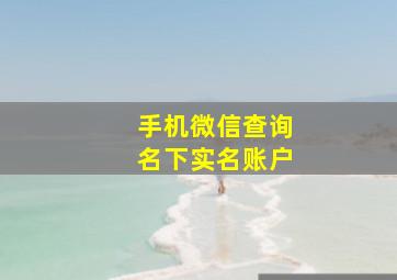 手机微信查询名下实名账户