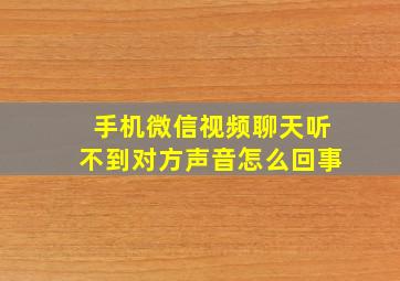 手机微信视频聊天听不到对方声音怎么回事