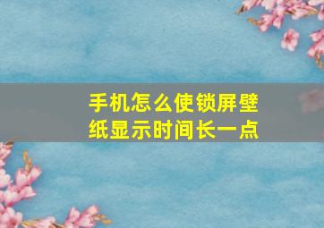 手机怎么使锁屏壁纸显示时间长一点