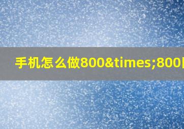 手机怎么做800×800图片