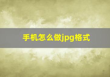 手机怎么做jpg格式