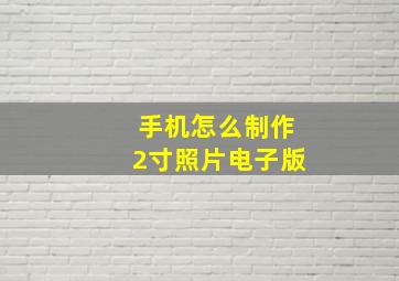 手机怎么制作2寸照片电子版