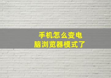 手机怎么变电脑浏览器模式了