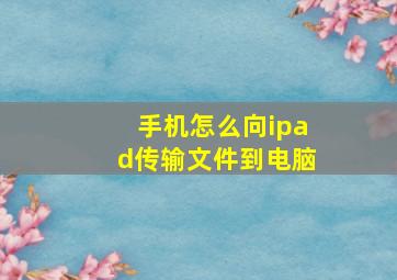 手机怎么向ipad传输文件到电脑