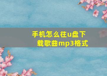 手机怎么往u盘下载歌曲mp3格式