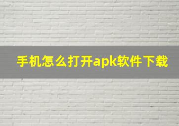 手机怎么打开apk软件下载