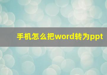 手机怎么把word转为ppt