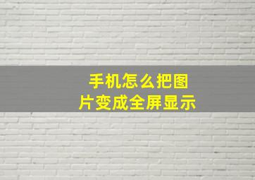 手机怎么把图片变成全屏显示