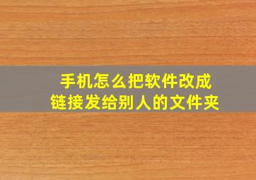 手机怎么把软件改成链接发给别人的文件夹