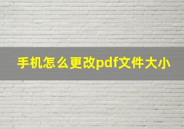 手机怎么更改pdf文件大小