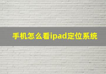 手机怎么看ipad定位系统