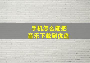 手机怎么能把音乐下载到优盘