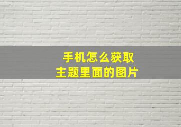 手机怎么获取主题里面的图片