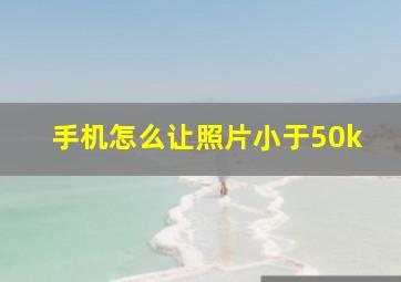 手机怎么让照片小于50k