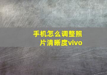 手机怎么调整照片清晰度vivo