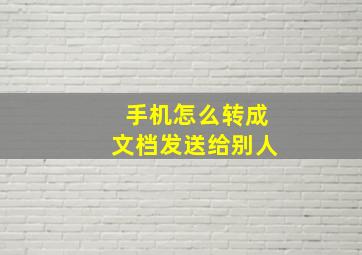 手机怎么转成文档发送给别人