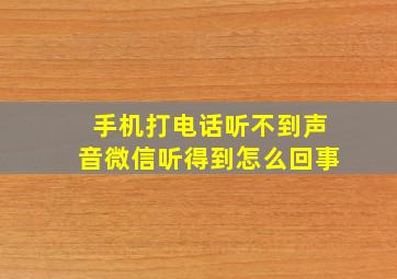 手机打电话听不到声音微信听得到怎么回事