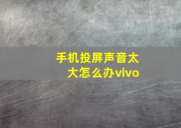 手机投屏声音太大怎么办vivo