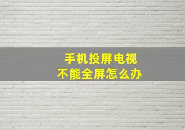 手机投屏电视不能全屏怎么办