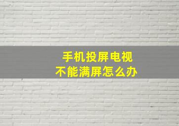 手机投屏电视不能满屏怎么办