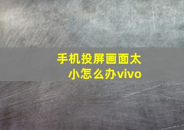 手机投屏画面太小怎么办vivo