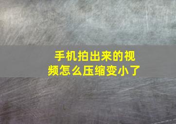 手机拍出来的视频怎么压缩变小了