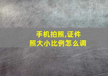 手机拍照,证件照大小比例怎么调