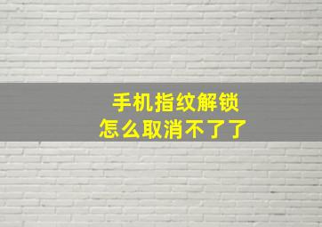 手机指纹解锁怎么取消不了了