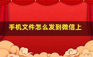 手机文件怎么发到微信上