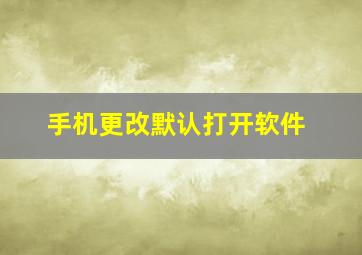 手机更改默认打开软件