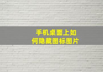 手机桌面上如何隐藏图标图片