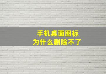 手机桌面图标为什么删除不了