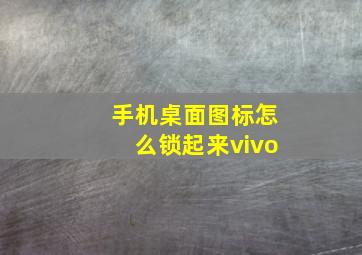 手机桌面图标怎么锁起来vivo