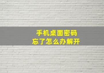 手机桌面密码忘了怎么办解开