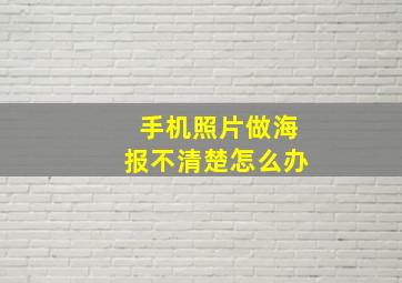 手机照片做海报不清楚怎么办