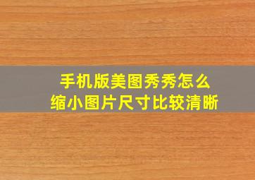 手机版美图秀秀怎么缩小图片尺寸比较清晰