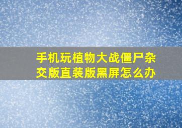 手机玩植物大战僵尸杂交版直装版黑屏怎么办