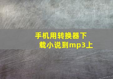 手机用转换器下载小说到mp3上