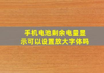 手机电池剩余电量显示可以设置放大字体吗