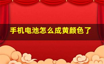 手机电池怎么成黄颜色了