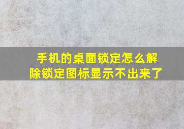 手机的桌面锁定怎么解除锁定图标显示不出来了