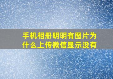 手机相册明明有图片为什么上传微信显示没有