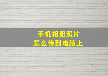 手机相册照片怎么传到电脑上